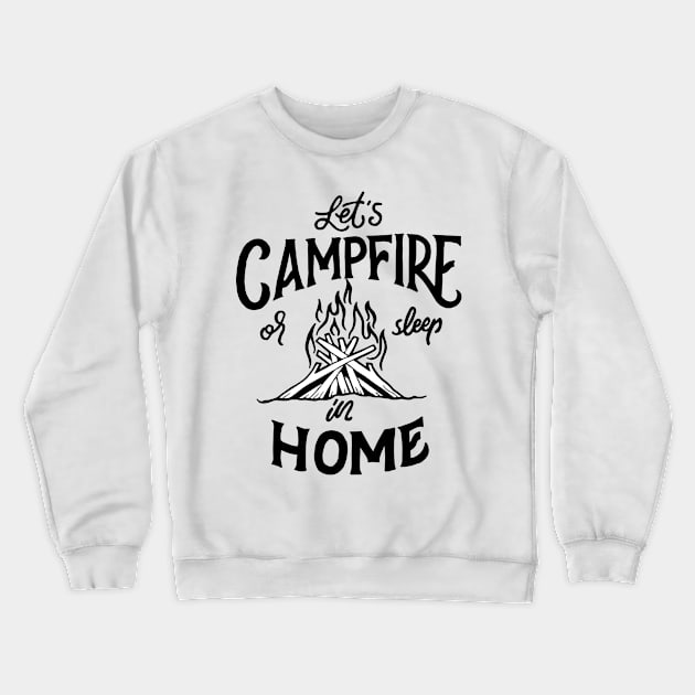 Let's Campfire Or Sleep In Home Crewneck Sweatshirt by TomCage